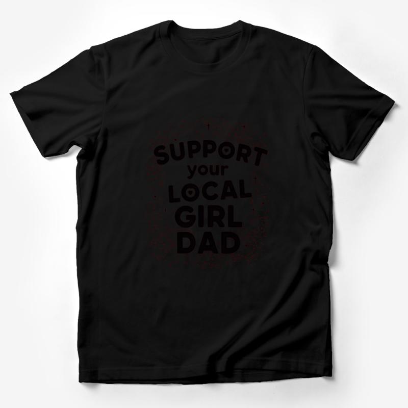 Support Your Local Girl Dad T-Shirt | Funny Dad Tee | Gift for Fathers | Family T-Shirt | Parenting Humor | Casual Shirt for Dads Male T-Shirt