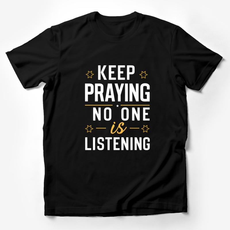 Inspirational Quote T-Shirt, Keep Praying No One is Listening, Star Motif Tee, Spiritual Graphic Shirt, Unisex Clothing Gift Male T-Shirt