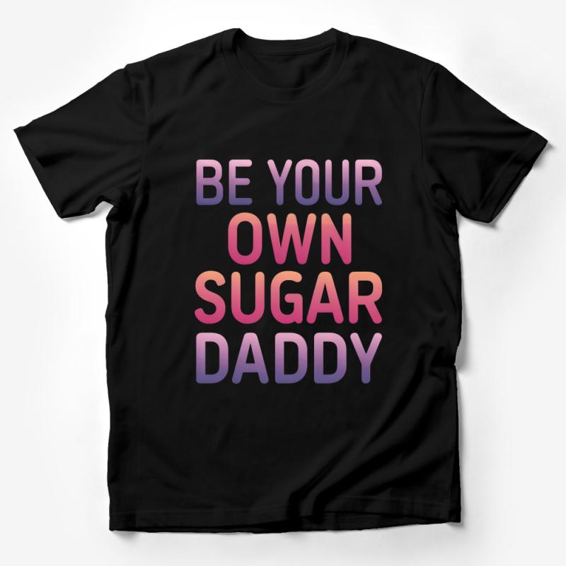 Inspirational Quote T-Shirt Be Your Own Sugar Daddy - Positive Message Tee, Empowerment Apparel, Gift for Friends Male T-Shirt