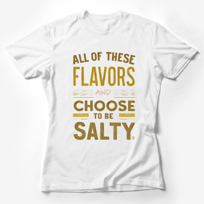 Graphic Tee with Bold Text Saying All of These Flavors and You Choose to Be Salty, Fun Statement T-Shirt Female T-Shirt