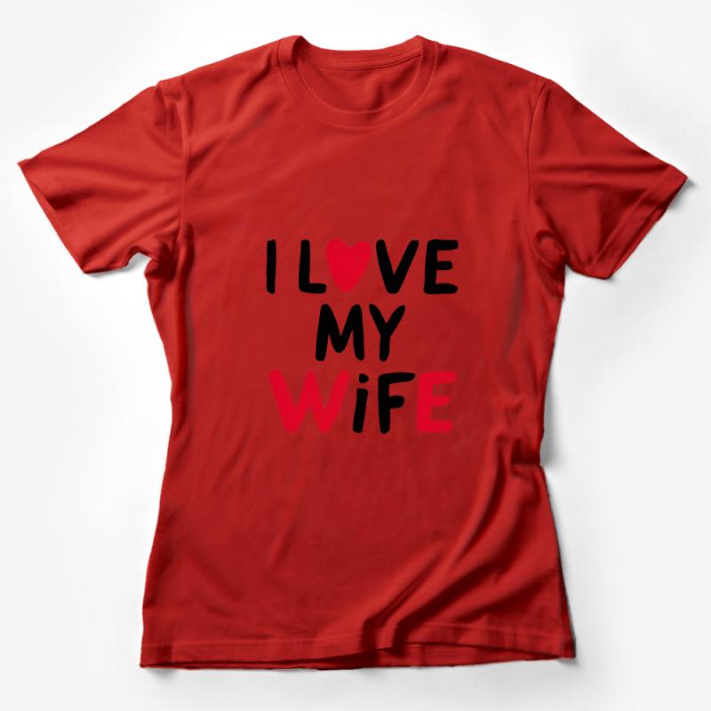 I Love My Wife T-Shirt, Perfect Gift for Husband, Romantic Couples Tee, Anniversary Present, Valentine's Day Apparel, Men's Love Shirt Female T-Shirt