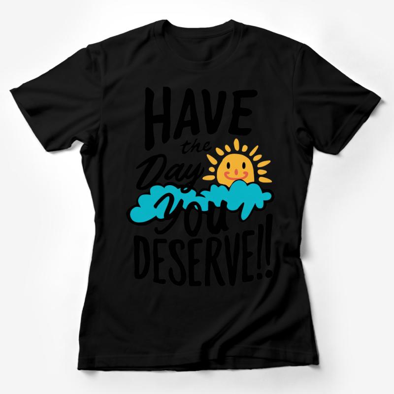 Inspirational Quote T-Shirt, Have The Day You Deserve, Sun and Clouds Graphic Tee, Positive Message, Unisex T-Shirt Female T-Shirt