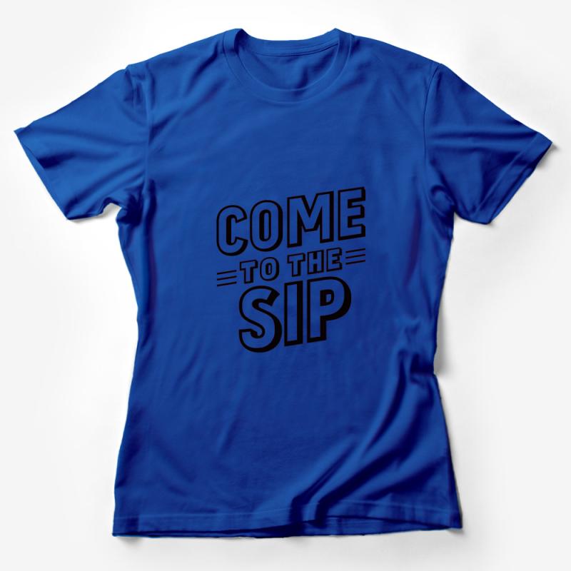 Come To The Sip T-Shirt, Trendy Graphic Tee, Casual Streetwear, Bold Text Shirt, Urban Fashion Top, Unisex Statement Tee Female T-Shirt