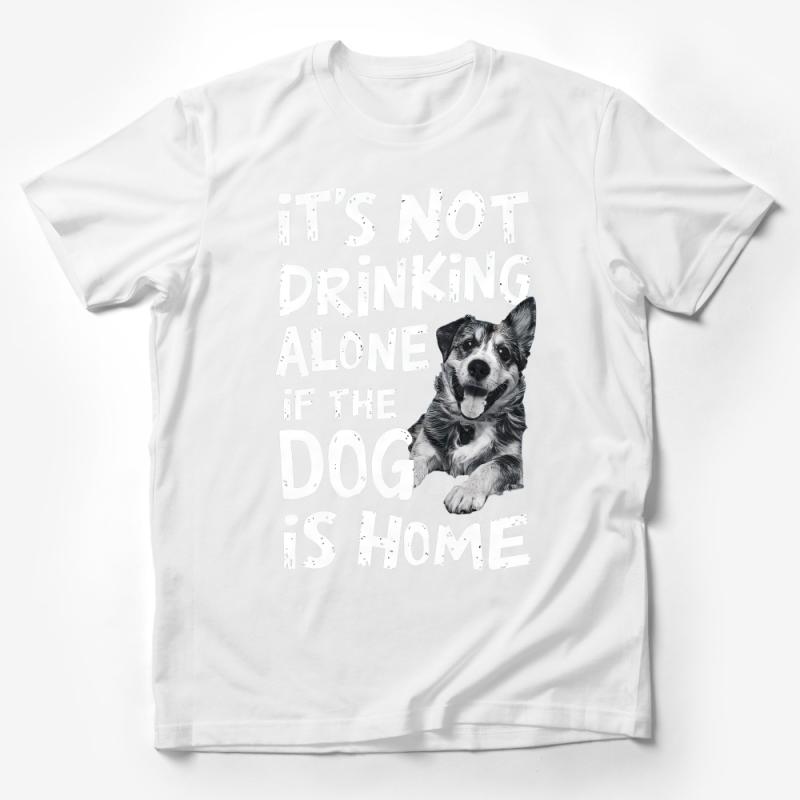 Funny Dog Lover T-Shirt, It's Not Drinking Alone If The Dog Is Home Tee, Pet Owner Gift, Unisex Graphic Tee, Casual Canine Humor Shirt Male T-Shirt