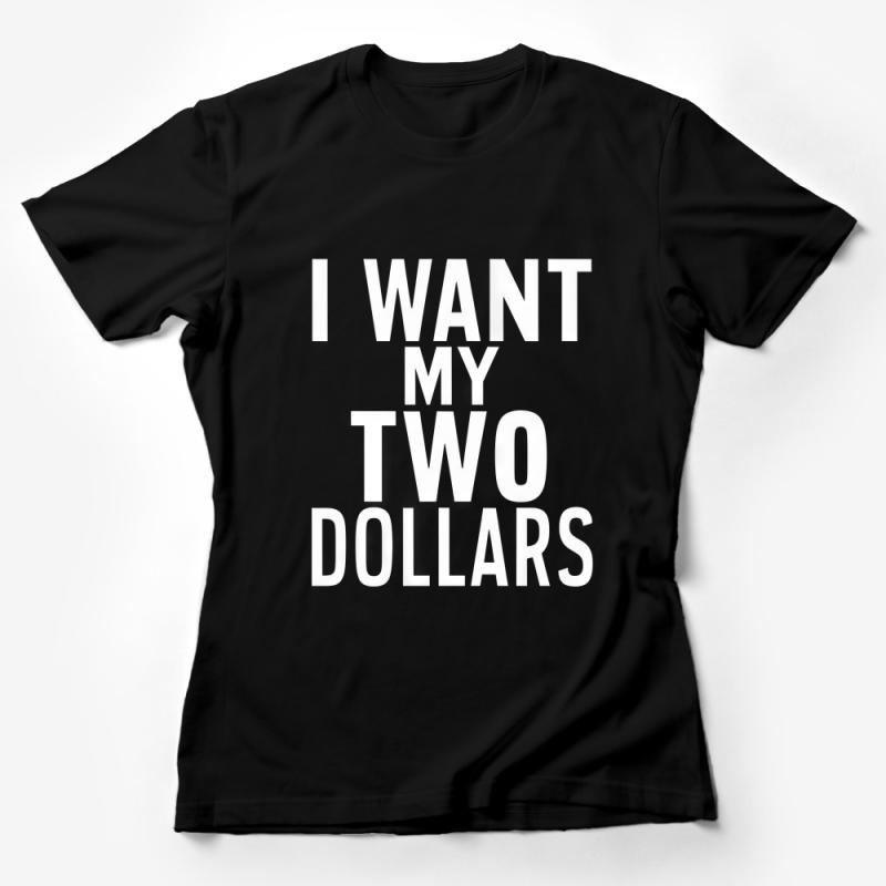 Funny Quote T-Shirt I Want My Two Dollars Slogan Tee, Humorous Text Shirt, Casual Street Style Top, Unisex Shirt Gift Female T-Shirt