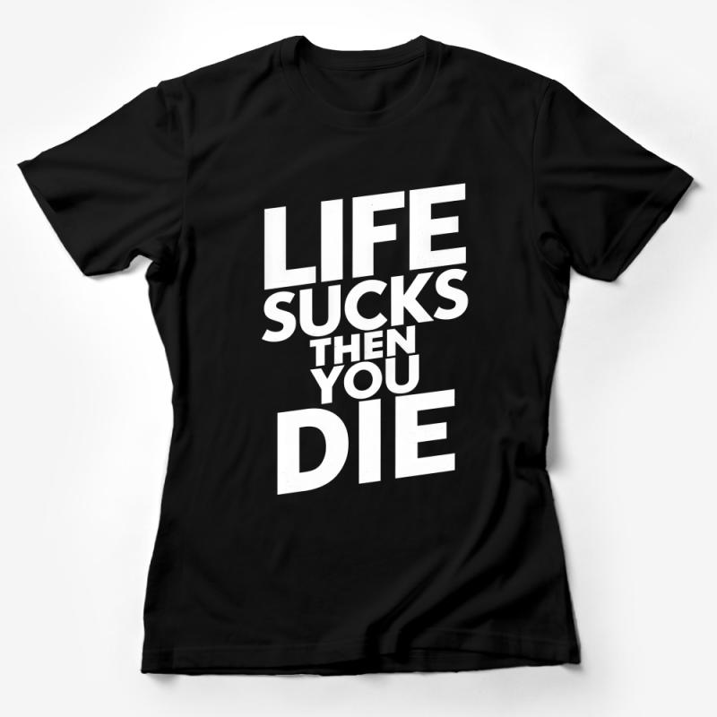 Graphic Tee Shirt Life Sucks Then You Die - Casual Unisex Typography T-Shirt, Bold Statement Shirt, Streetwear Fashion Top Female T-Shirt