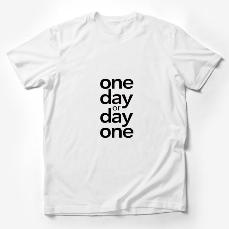 Inspirational Quote T-Shirt, Black and White Text Tee, One Day or Day One, Motivational Shirt, Unisex Clothing, Gift for Friend Male T-Shirt