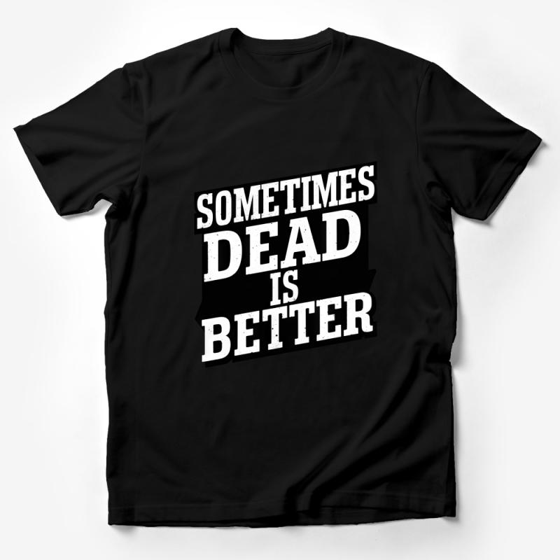 Graphic Tee with Quote, Sometimes Dead is Better T-Shirt, Casual Unisex Shirt, Statement Tee, Trendy Slogan, Urban Fashion Top Male T-Shirt