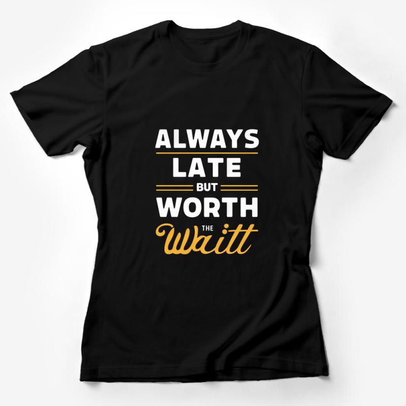 Funny Always Late but Worth The Wait T-Shirt, Unisex Humorous Quote Tee, Fashionable Slogan Casual Shirt, Gift Idea Female T-Shirt