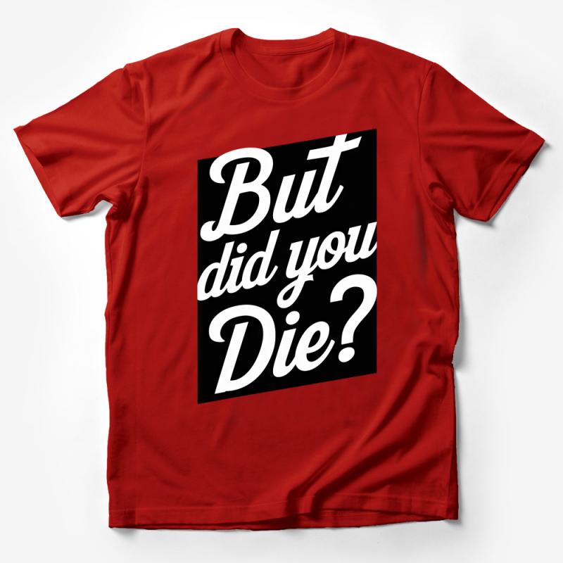 Funny Quote T-Shirt, Unisex Tee with Slogan, But Did You Die? Text, Casual Streetwear, Sarcastic Humorous Shirt, Gift Idea Male T-Shirt