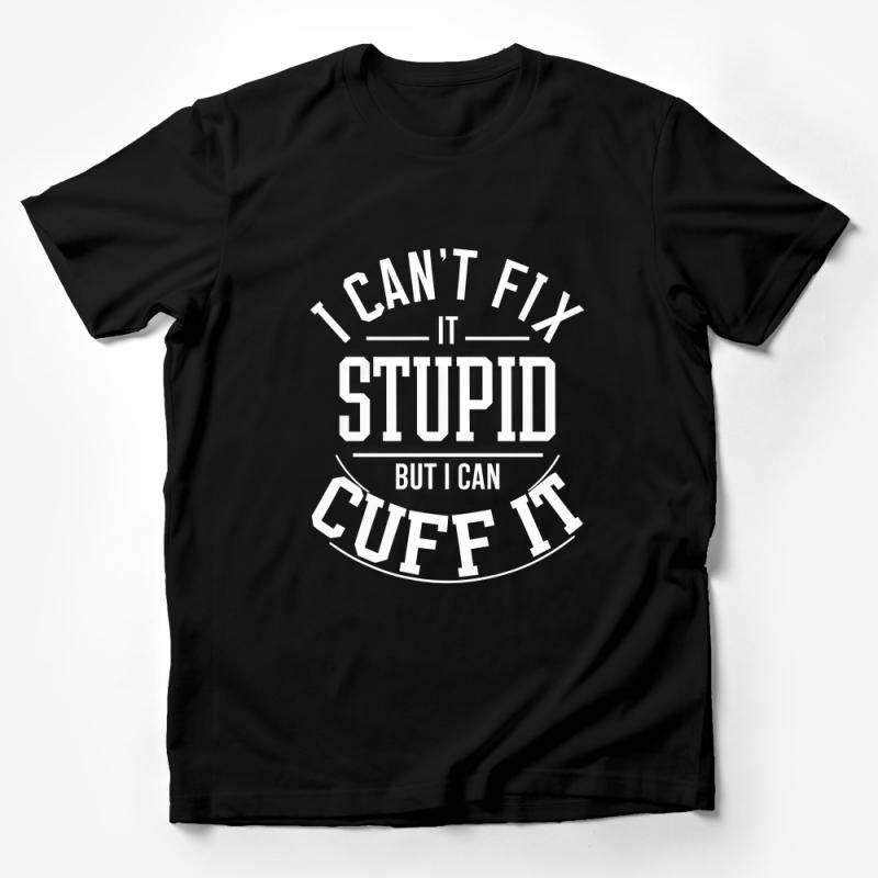 Funny Quote T-Shirt, I Can't Fix Stupid But I Can Cuff It, Sarcastic Tee, Law Enforcement Shirt, Black and White, Unisex Male T-Shirt