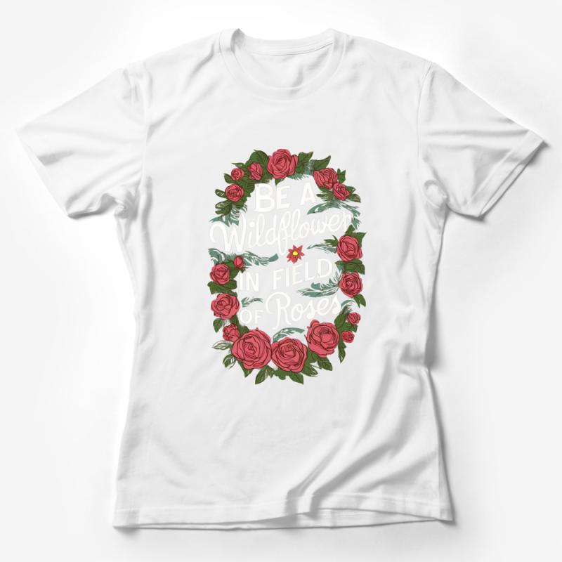 Be A Wildflower In Field of Roses T-Shirt, Inspirational Floral Quote Tee, Botanical Rose Graphic Shirt, Gift for Her Female T-Shirt