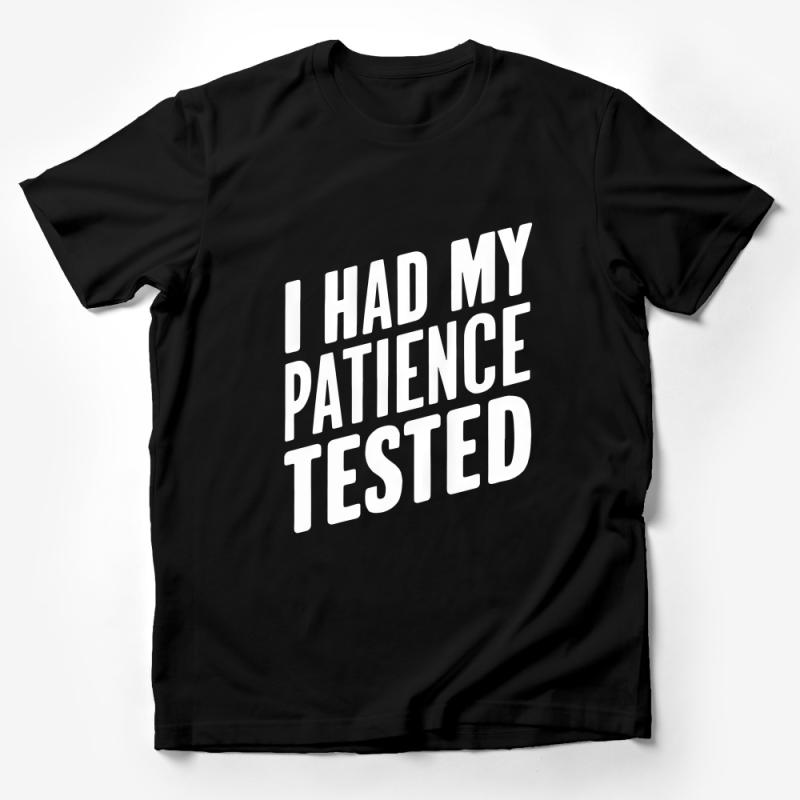 Funny Quote T-Shirt, I Had My Patience Tested, Unisex Casual Tee, Sarcastic Humor, Gift for Him Her, Soft Cotton Shirt, Black and White Male T-Shirt