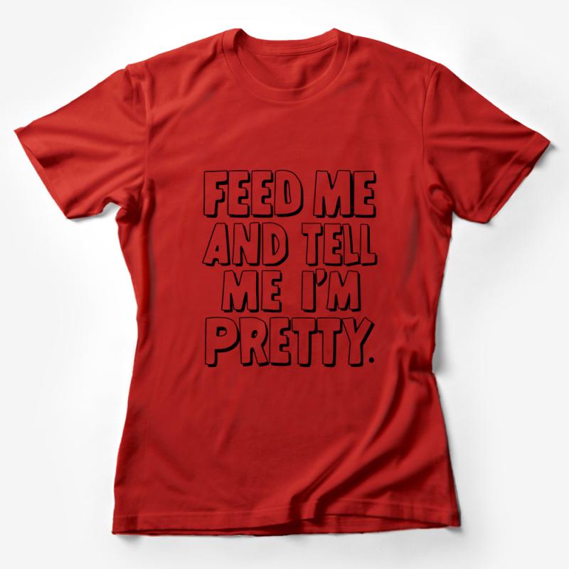 Feed Me And Tell Me I'm Pretty T-Shirt, Funny Quote Tee, Unisex Casual Top, Gift for Her, Daily Wear, Comfortable Shirt, Hipster Clothing Female T-Shirt