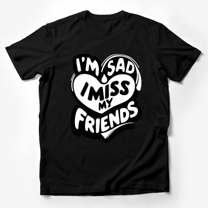 I'm Sad I Miss My Friends Graphic T-Shirt, Unisex Heartfelt Message Tee, Comfortable Casual Friendship Top, Black and White Male T-Shirt