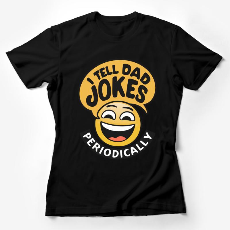 Funny Science Dad Joke T-Shirt, I Tell Dad Jokes Periodically Tee, Humorous Chemistry Gift, Laugh Out Loud Apparel Female T-Shirt