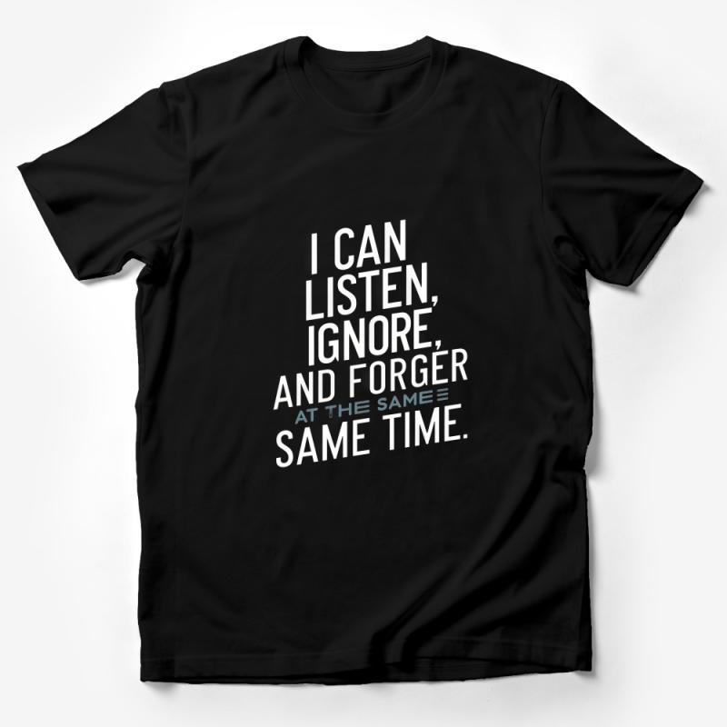 Unisex Graphic Tee with Quote, Funny Slogan T-Shirt, Casual Cotton Shirt, Gift for Friend, I Can Listen, Ignore, Forge at the Same Time Male T-Shirt