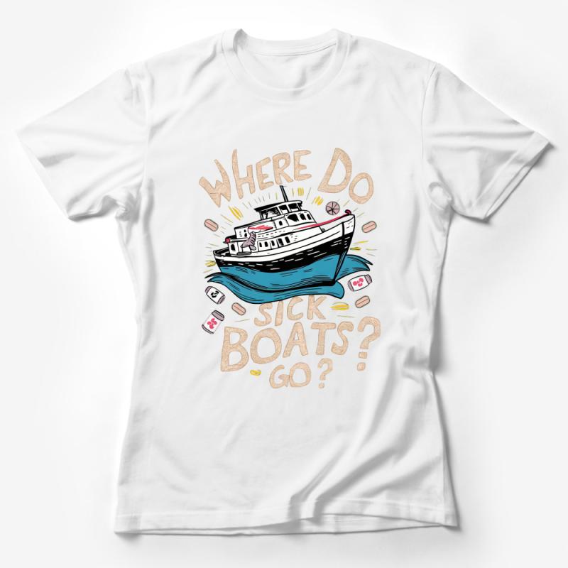 Nautical Humor T-Shirt, Where Do Sick Boats Go? Funny Boat Lover Tee, Graphic Tee, Casual Wear, Unisex Clothing Gift Idea Female T-Shirt