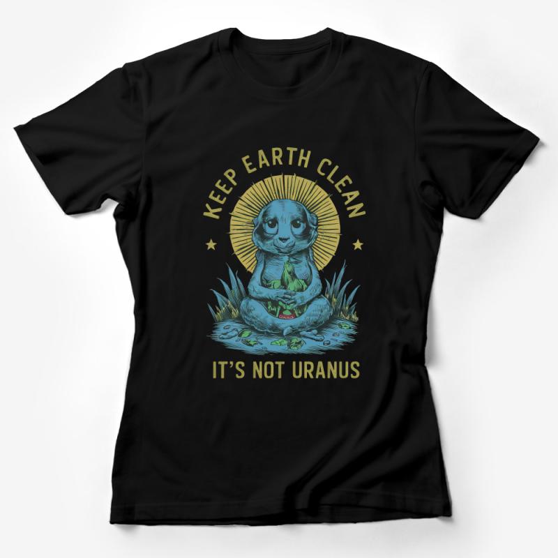 Keep Earth Clean T-Shirt, Funny Environmental Activist Tee, It's Not Uranus, Eco-Friendly Earth Day Shirt, Unique Conservation Top Female T-Shirt