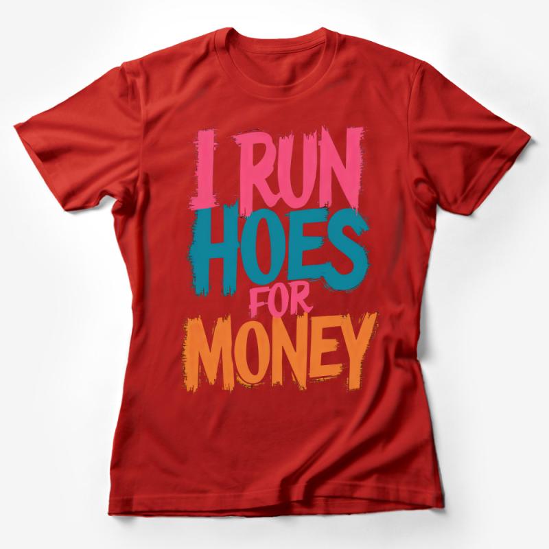 Bold Statement T-Shirt I Run Hoes For Money, Colorful Typography Tee, Unisex Graphic Shirt, Casual Streetwear Female T-Shirt