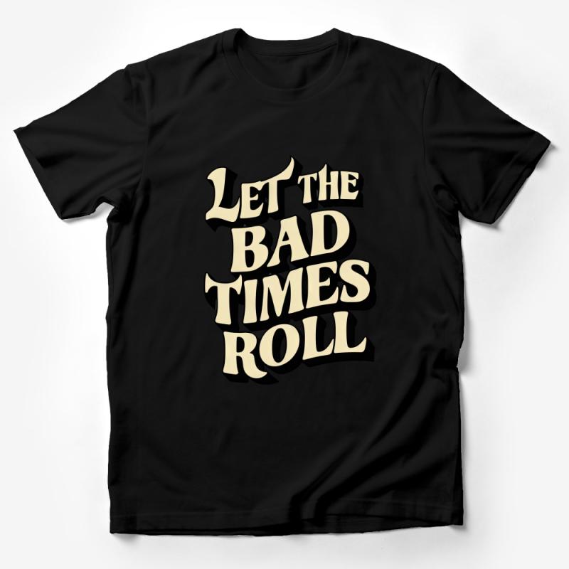 Let The Bad Times Roll Bold Statement T-Shirt, Unisex Gothic Typography Tee, Unique Graphic Shirt for Casual Wear Male T-Shirt