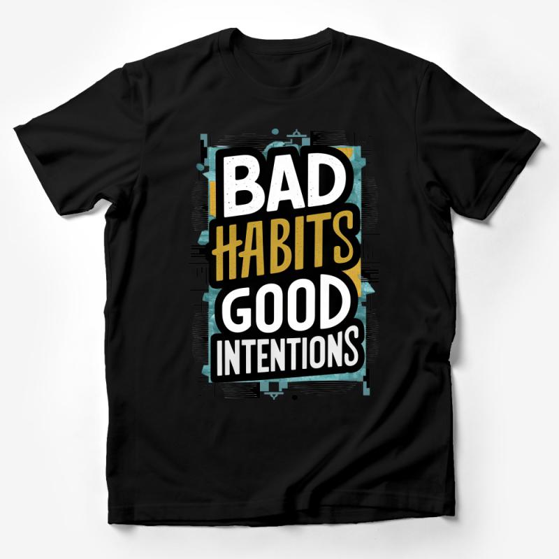 Bad Habits Good Intentions T-Shirt, Inspirational Quote Tee, Positive Mindset Graphic Shirt, Modern Typography Unisex Clothing Male T-Shirt