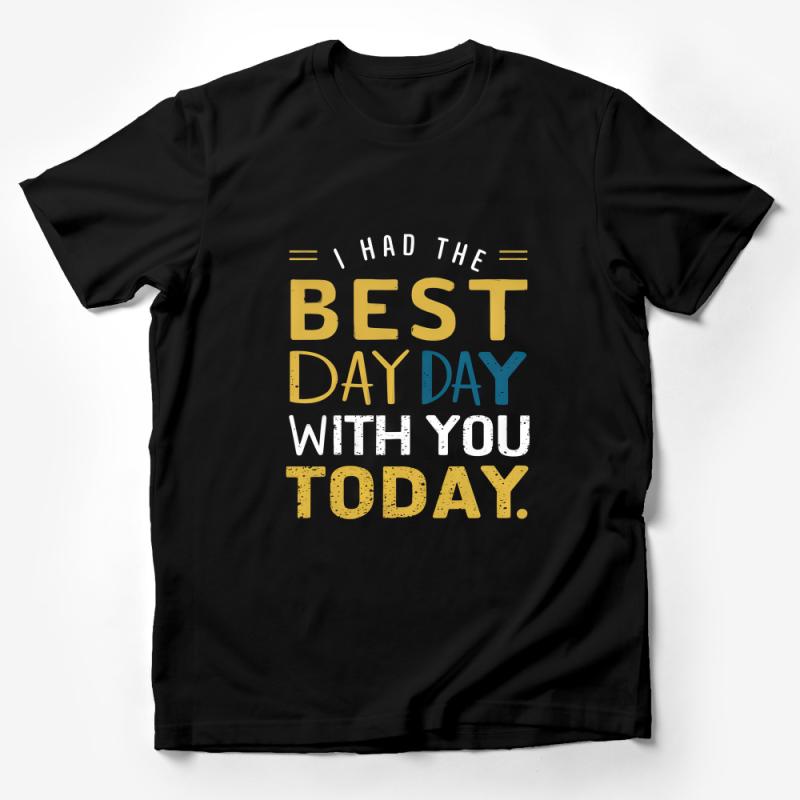 Best Day with You Today T-Shirt, Positive Message Tee, Inspirational Quote Shirt, Casual Fashion Top, Unisex Apparel Gift Idea Male T-Shirt