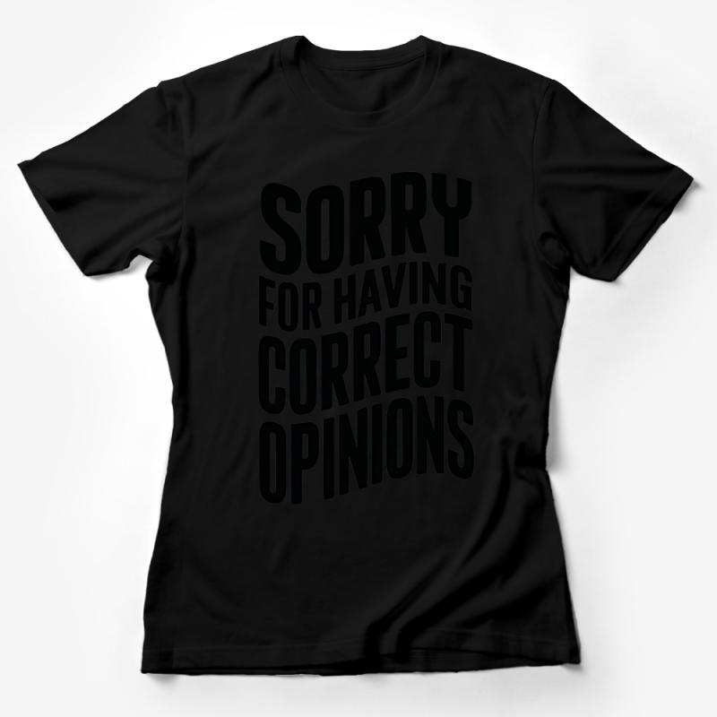 Sorry For Having Correct Opinions T-Shirt, Bold Statement Tee, Unisex Graphic Shirt, Gift Idea Female T-Shirt