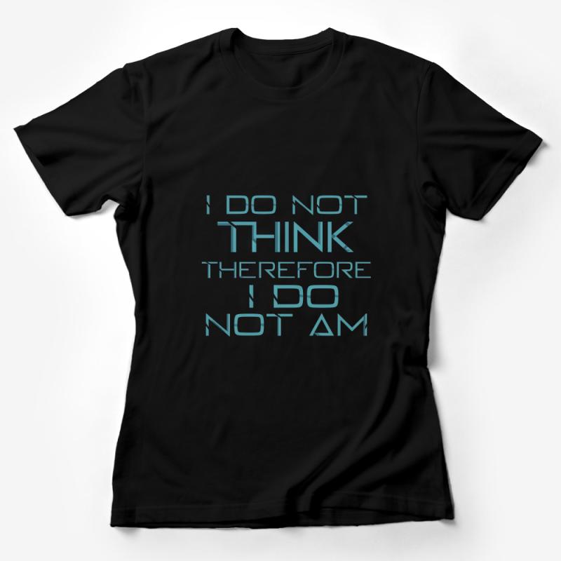 Inspirational Quote T-Shirt, I Do Not Think Therefore I Do Not Am, Philosophy Tee, Gift for Thinkers, Unisex Graphic Shirt Female T-Shirt