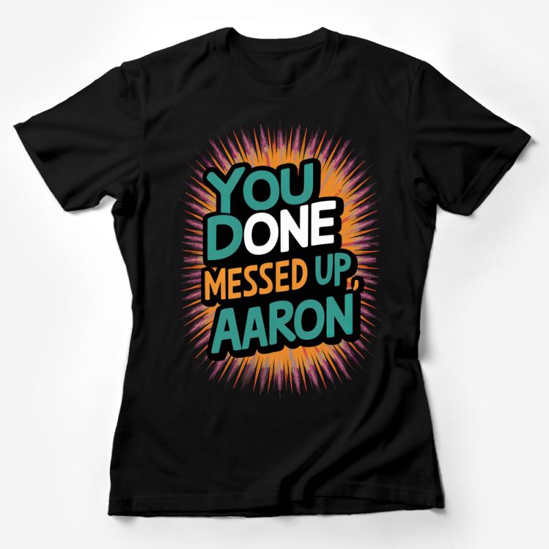 You Done Messed Up Aaron Funny Quote T-Shirt, Unisex Statement Tee, Humorous Graphic Shirt Female T-Shirt