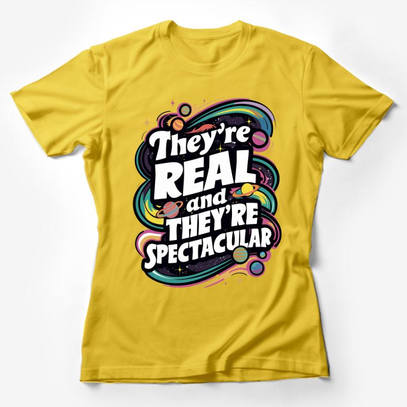 Graphic Tee with Cosmic Design They're Real and They're Spectacular Space-themed T-Shirt Female T-Shirt