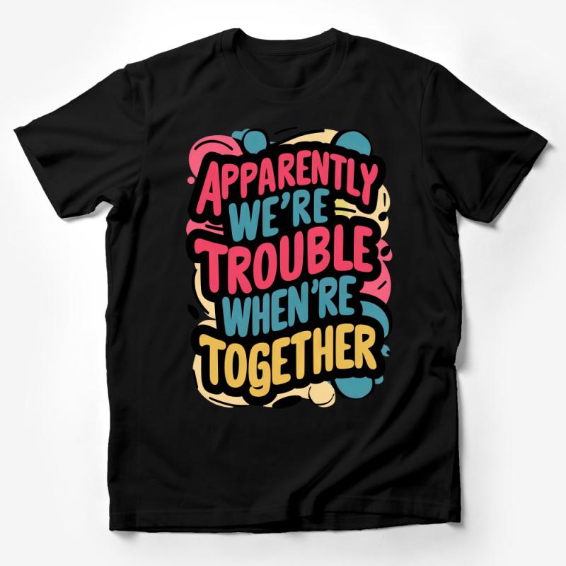 Apparently We're Trouble When Together T-Shirt, Funny Best Friends Tee, Colorful Friendship Shirt, Gift for BFF, Unisex Graphic Tee Male T-Shirt