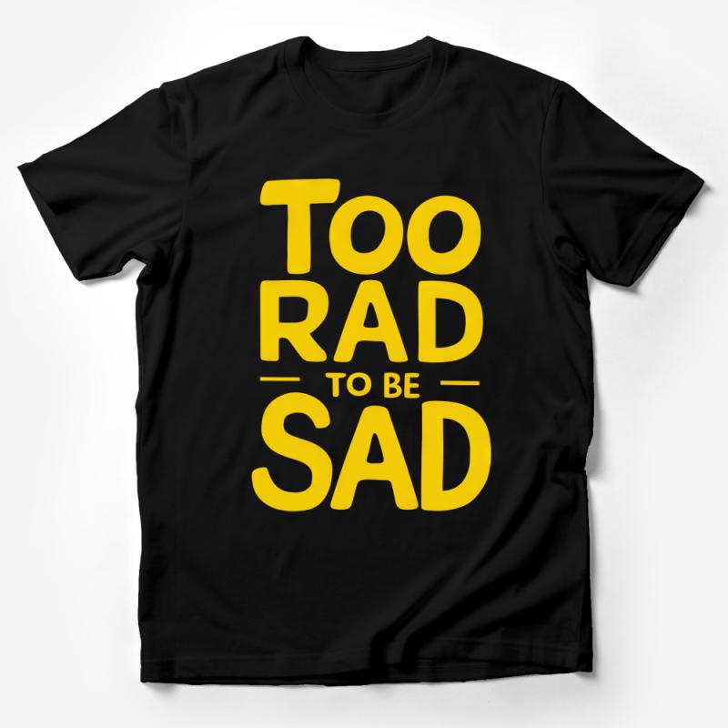 Too Rad To Be Sad Bold Yellow Text Graphic Tee for Positive Vibes Male T-Shirt