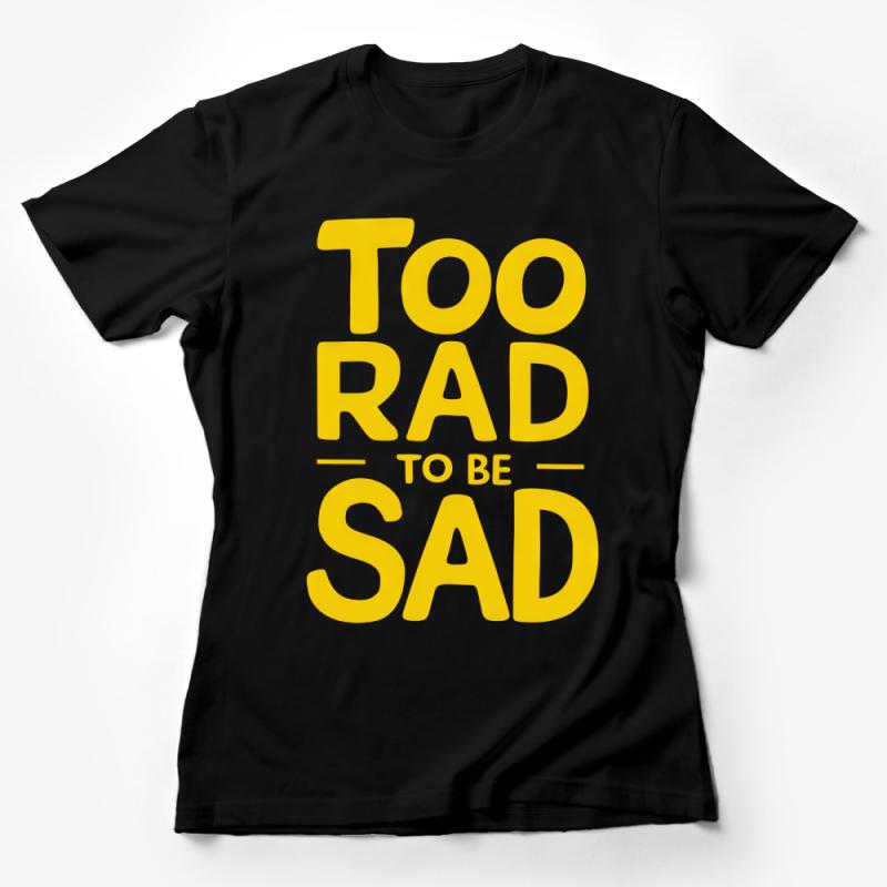 Too Rad To Be Sad Bold Yellow Text Graphic Tee for Positive Vibes Female T-Shirt