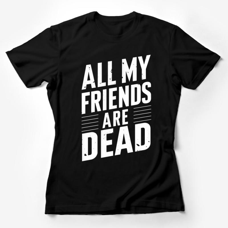 All My Friends Are Dead T-Shirt, Funny Sarcastic Quote Tee, Unisex Graphic Shirt, Casual Typography Top, Goth Statement Tee Female T-Shirt