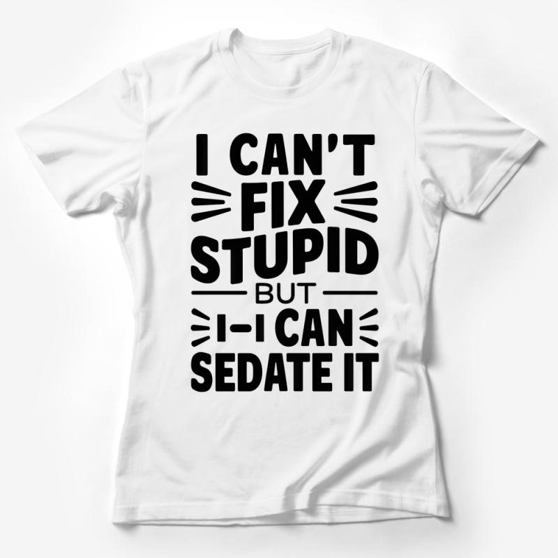 Funny Nurse T-Shirt, I Can't Fix Stupid But I Can Sedate It Tee, Medical Humor Shirt, Nursing Student Gift, Unisex Graphic Tee Female T-Shirt