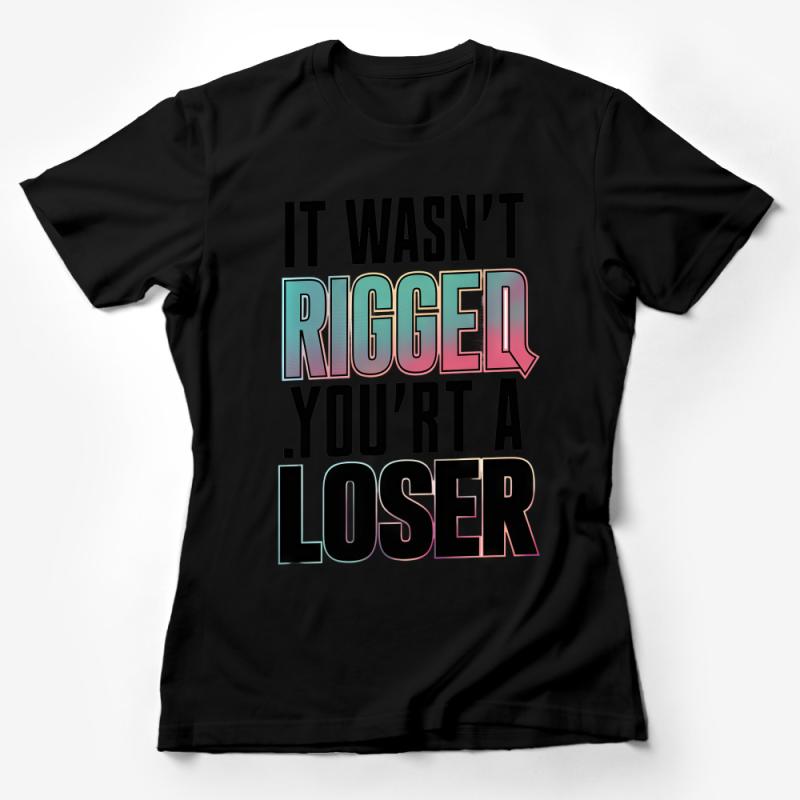 Bold Statement T-Shirt, It Wasn't Rigged You're A Loser, Sarcastic Tee, Unisex Graphic Tee, Trendy Statement Shirt, Gift Idea Female T-Shirt