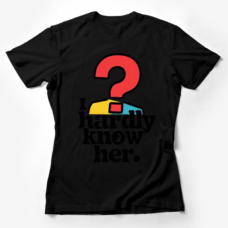 Funny Saying T-Shirt, Colorful Question Mark, Casual Tee, I Hardly Know Her Shirt, Unisex Graphic Tee, Novelty Quote Shirt for Adults Female T-Shirt