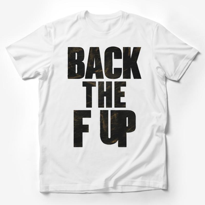 Back The F Up Bold Statement Tee, Unisex Graphic T-Shirt, Sarcastic Humor Casual Apparel, Gift Idea Male T-Shirt