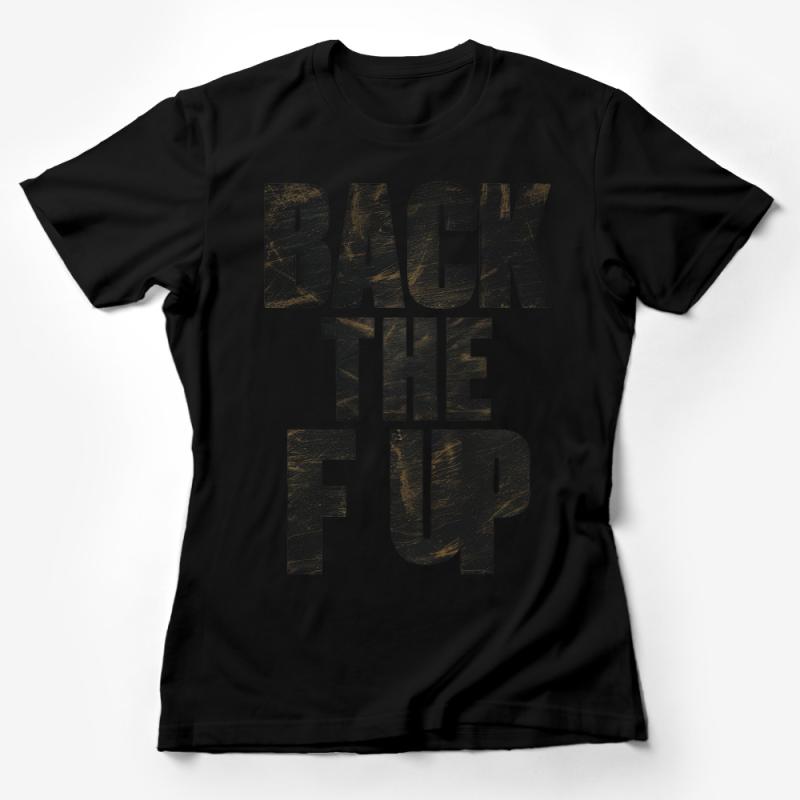 Back The F Up Bold Statement Tee, Unisex Graphic T-Shirt, Sarcastic Humor Casual Apparel, Gift Idea Female T-Shirt