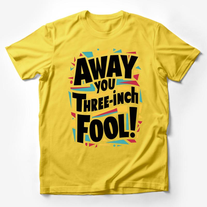 Colorful Typography T-Shirt, Away You Three-Inch Fool Quote, Unisex Graphic Tee, Bold Statement Shirt, Funky Design Top, All Sizes Male T-Shirt