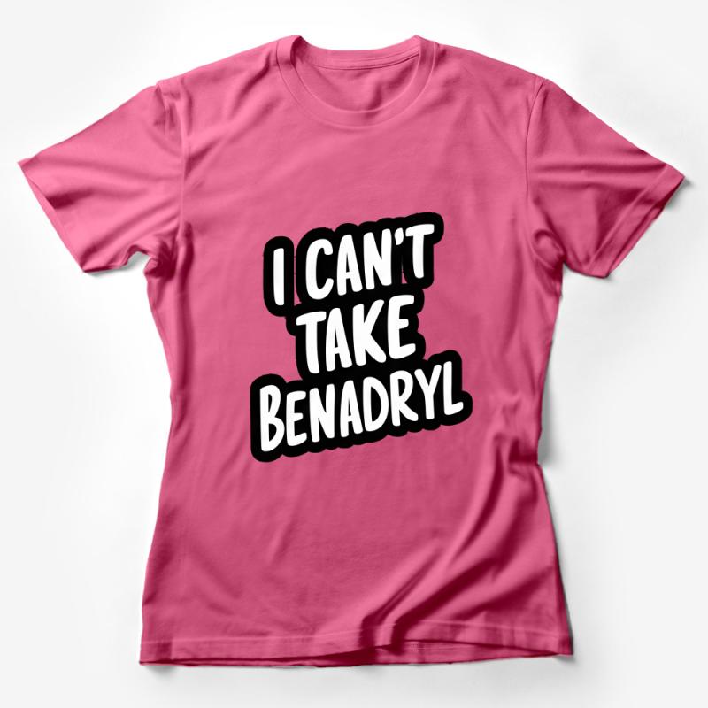 I Can't Take Benadryl Bold Statement T-Shirt, Funny Allergy Awareness Top Female T-Shirt