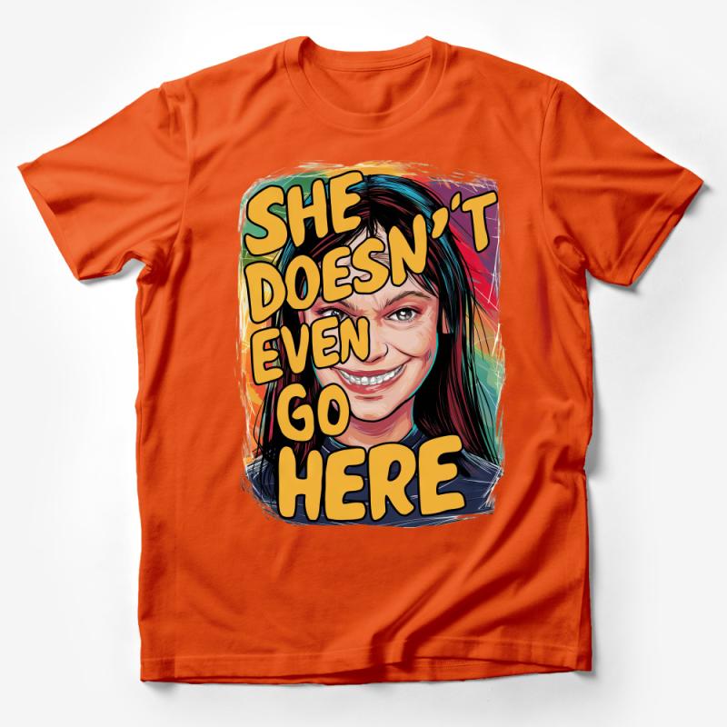 Colorful Quote T-Shirt, She Doesn't Even Go Here, Pop Culture Tee, Vibrant Graphic Shirt, Gift for Friend, Unisex Clothing Male T-Shirt