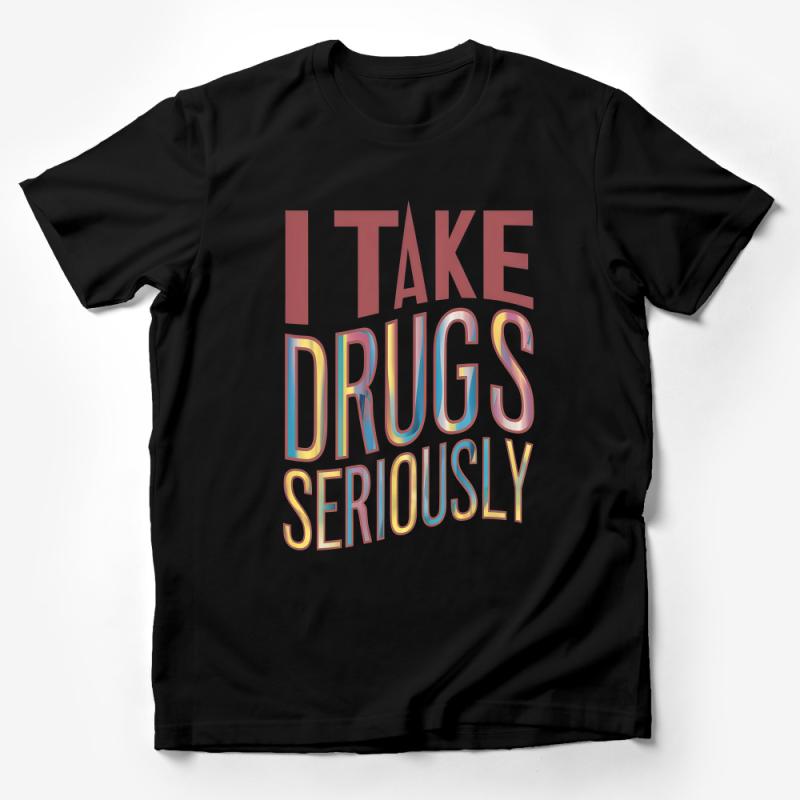 Rainbow Text I Take Drugs Seriously Funny Quote T-Shirt, Unisex Adult Humorous Tee, Sarcastic Casual Wear Male T-Shirt