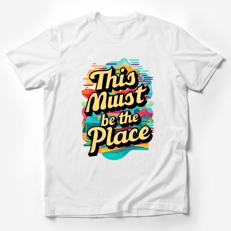 Colorful Abstract Art T-Shirt, This Must Be The Place Quote Tee, Vibrant Graphic Design Shirt, Unisex Fashion Top, Casual Wear Male T-Shirt