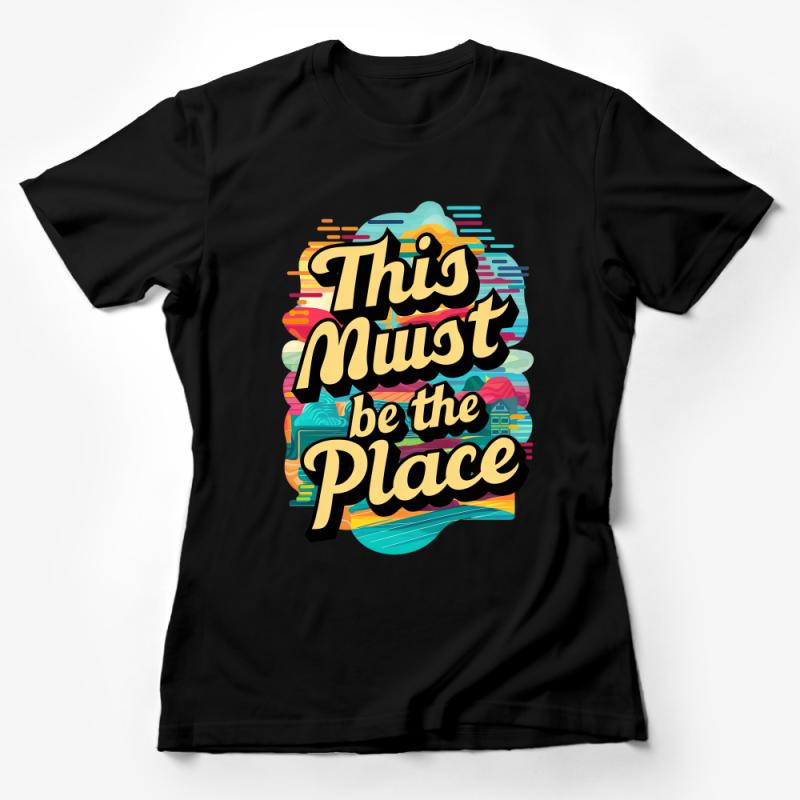 Colorful Abstract Art T-Shirt, This Must Be The Place Quote Tee, Vibrant Graphic Design Shirt, Unisex Fashion Top, Casual Wear Female T-Shirt