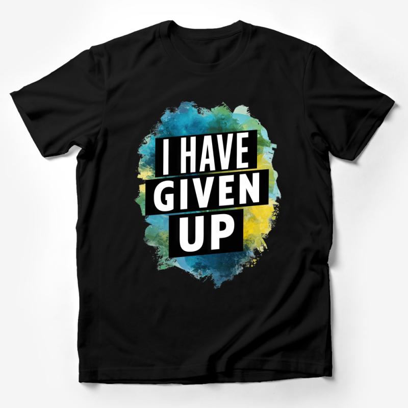 I Have Given Up Slogan T-Shirt, Funny Statement Tee, Colorful Unisex Shirt, Casual Graphic Top, Hipster Clothing, Gift for Friend Male T-Shirt