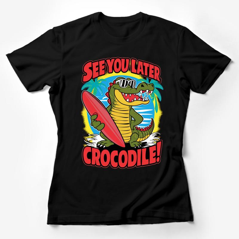 Funny Crocodile Surfer T-Shirt, See You Later Alligator, Beach Surfing Tee, Unisex Graphic Shirt, Summer Vacation Apparel Female T-Shirt