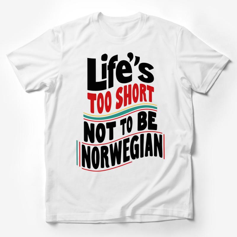 Life's Too Short Not To Be Norwegian T-Shirt, Funny Quote Tee, Norway Pride, Unisex Graphic Shirt, Gift for Friends and Family Male T-Shirt