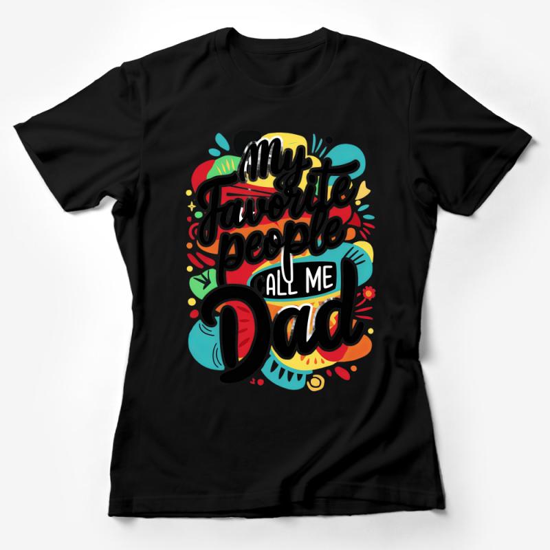 Colorful Dad T-Shirt, My Favorite People Call Me Dad, Father's Day Gift, Family Love Tee, Vibrant Graphic Shirt for Dads Female T-Shirt